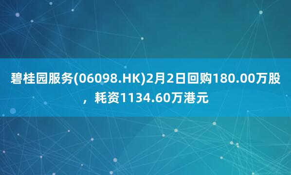 碧桂园服务(06098.HK)2月2日回购180.00万股，耗资1134.60万港元