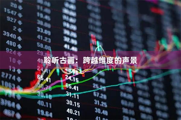 聆听古画：跨越维度的声景