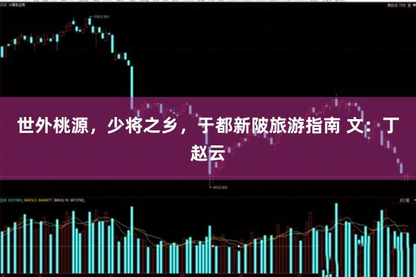 世外桃源，少将之乡，于都新陂旅游指南 文：丁赵云