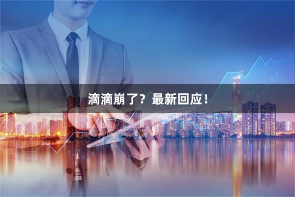 滴滴崩了？最新回应！